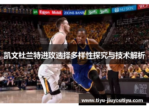 凯文杜兰特进攻选择多样性探究与技术解析 凯文杜兰特进攻选择多样性探究与技术解析