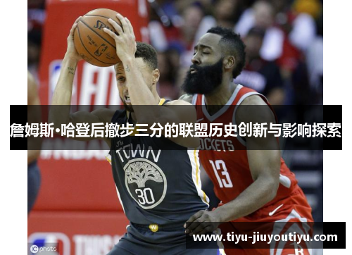 詹姆斯·哈登后撤步三分的联盟历史创新与影响探索