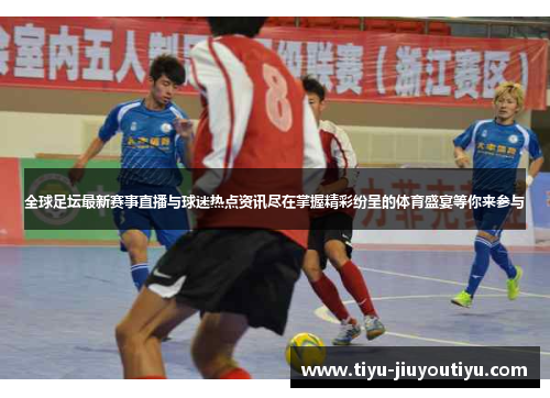 全球足坛最新赛事直播与球迷热点资讯尽在掌握精彩纷呈的体育盛宴等你来参与 全球足坛最新赛事直播与球迷热点资讯尽在掌握精彩纷呈的体育盛宴等你来参与