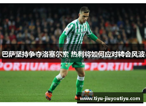 巴萨坚持争夺洛塞尔索 热刺将如何应对转会风波