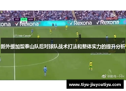 新外援加盟泰山队后对球队战术打法和整体实力的提升分析