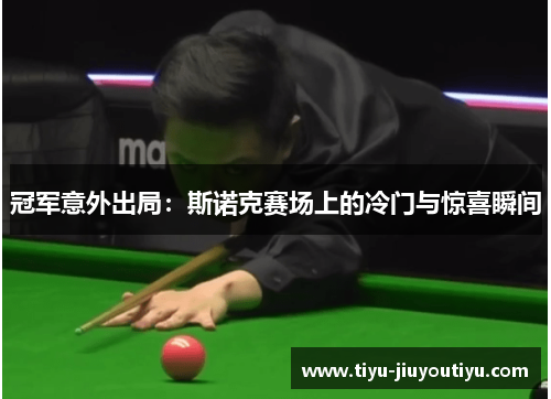 冠军意外出局：斯诺克赛场上的冷门与惊喜瞬间