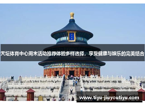 天坛体育中心周末活动推荐体验多样选择，享受健康与娱乐的完美结合