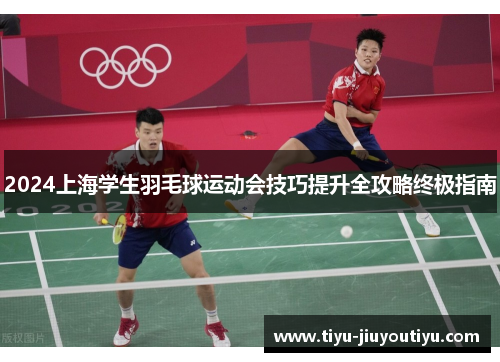 2024上海学生羽毛球运动会技巧提升全攻略终极指南