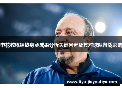申花教练组热身赛成果分析关键因素及其对球队备战影响