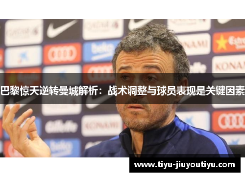 巴黎惊天逆转曼城解析：战术调整与球员表现是关键因素