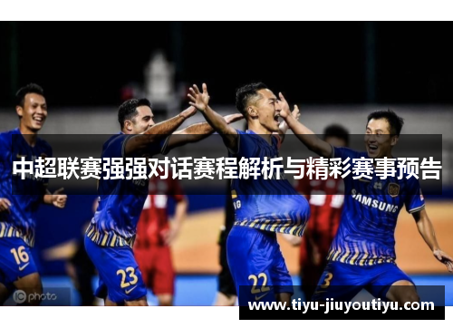 中超联赛强强对话赛程解析与精彩赛事预告