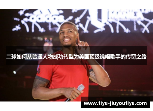 二球如何从普通人物成功转型为美国顶级说唱歌手的传奇之路 二球如何从普通人物成功转型为美国顶级说唱歌手的传奇之路