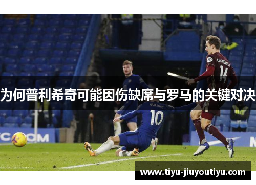 为何普利希奇可能因伤缺席与罗马的关键对决