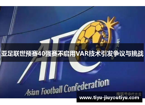 亚足联世预赛40强赛不启用VAR技术引发争议与挑战 亚足联世预赛40强赛不启用VAR技术引发争议与挑战