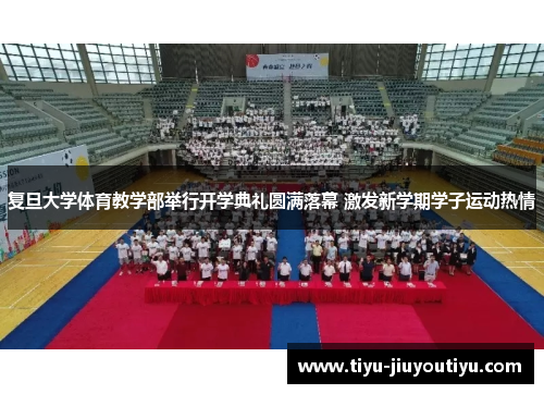复旦大学体育教学部举行开学典礼圆满落幕 激发新学期学子运动热情 复旦大学体育教学部举行开学典礼圆满落幕 激发新学期学子运动热情