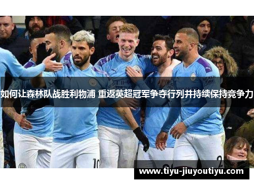 如何让森林队战胜利物浦 重返英超冠军争夺行列并持续保持竞争力