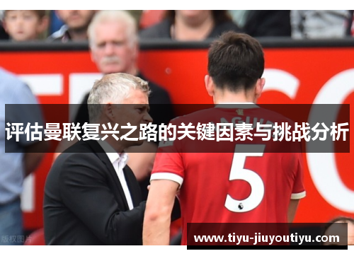 评估曼联复兴之路的关键因素与挑战分析