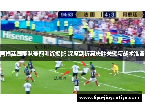 阿根廷国家队赛前训练揭秘 深度剖析其决胜关键与战术准备