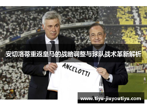 安切洛蒂重返皇马的战略调整与球队战术革新解析