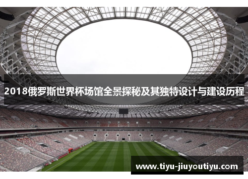 2018俄罗斯世界杯场馆全景探秘及其独特设计与建设历程