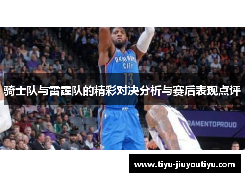 骑士队与雷霆队的精彩对决分析与赛后表现点评