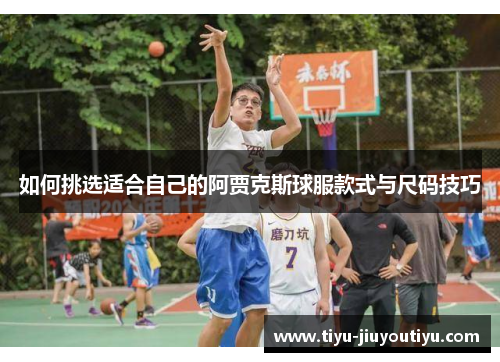 如何挑选适合自己的阿贾克斯球服款式与尺码技巧