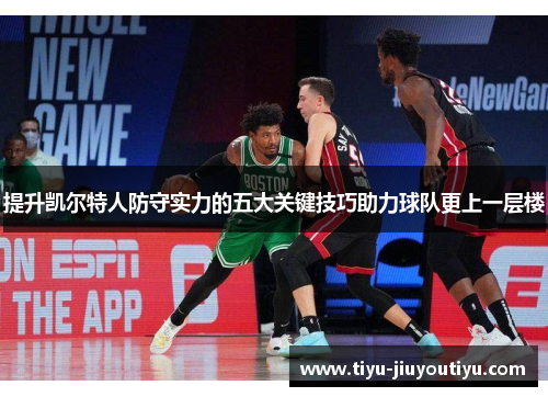 提升凯尔特人防守实力的五大关键技巧助力球队更上一层楼 提升凯尔特人防守实力的五大关键技巧助力球队更上一层楼
