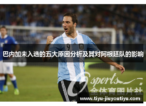 巴内加未入选的五大原因分析及其对阿根廷队的影响