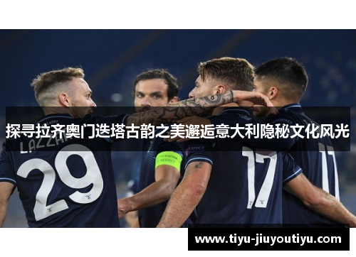 探寻拉齐奥门迭塔古韵之美邂逅意大利隐秘文化风光