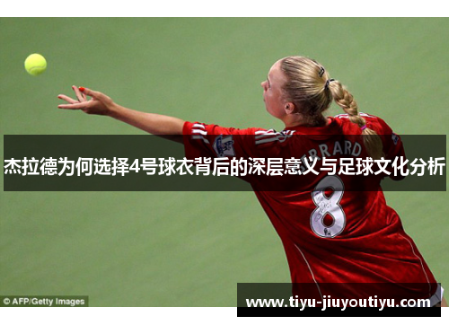 杰拉德为何选择4号球衣背后的深层意义与足球文化分析